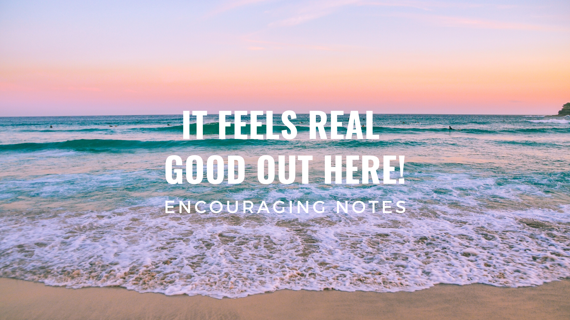 IT FEELS REAL GOOD OUT HERE! 