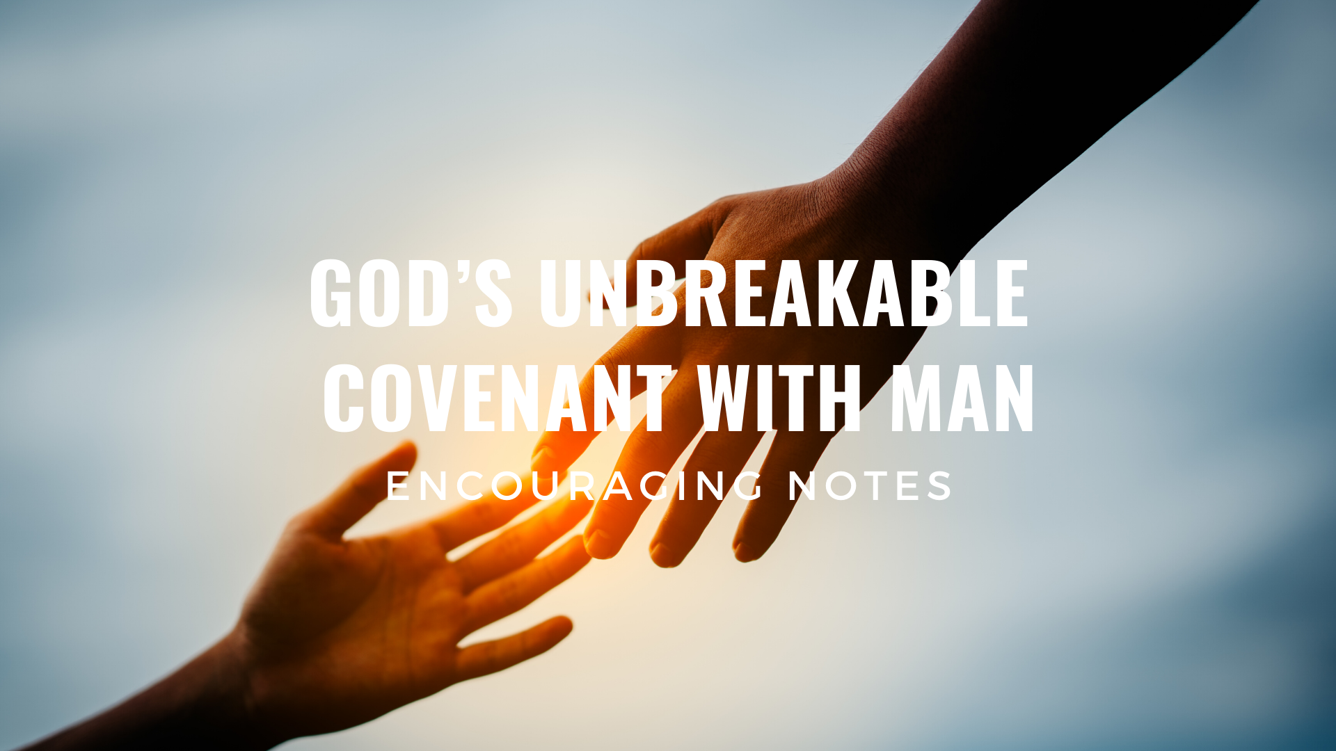 GOD’S UNBREAKABLE COVENANT WITH MAN