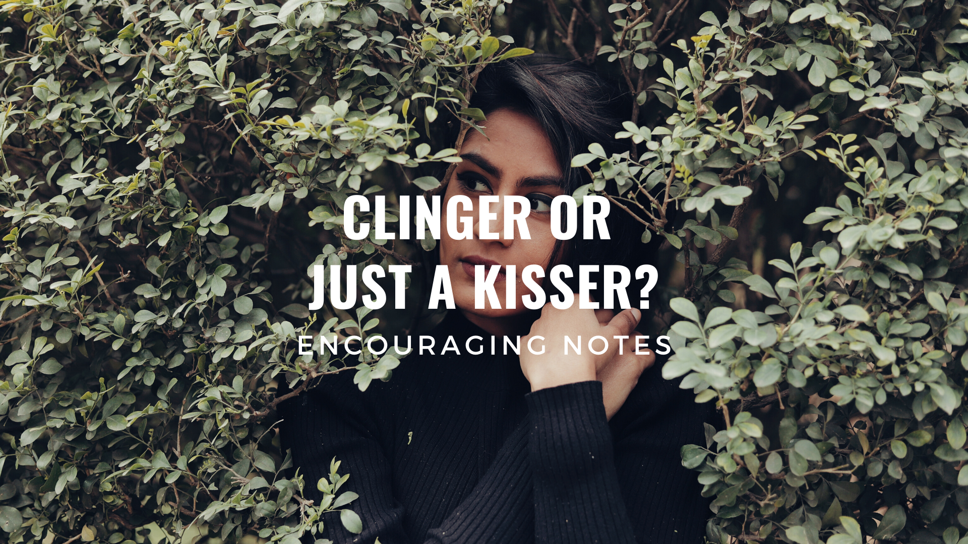 CLINGER, NOT JUST A KISSER?&nbsp;