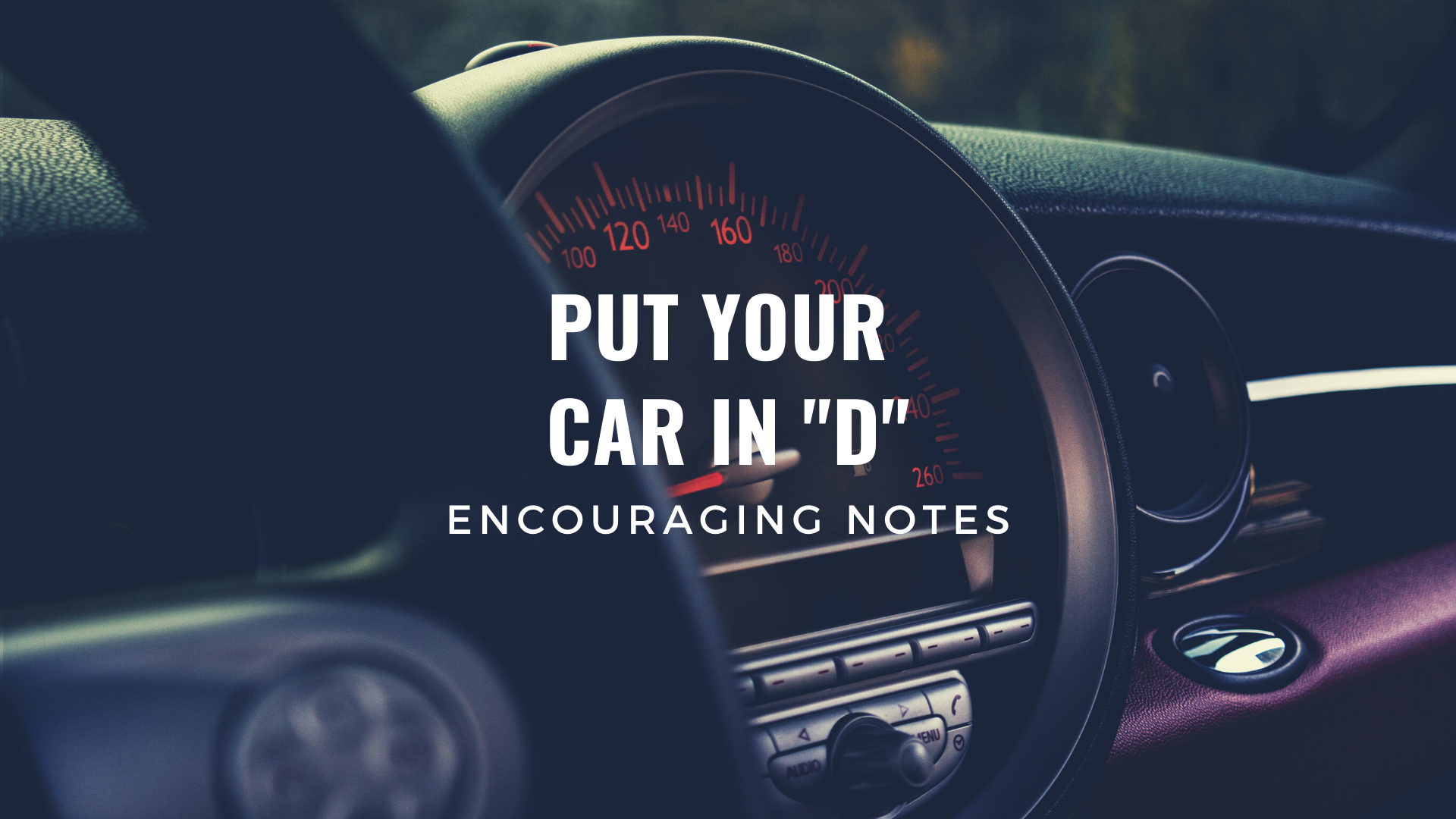 PUT YOUR CAR IN "D"