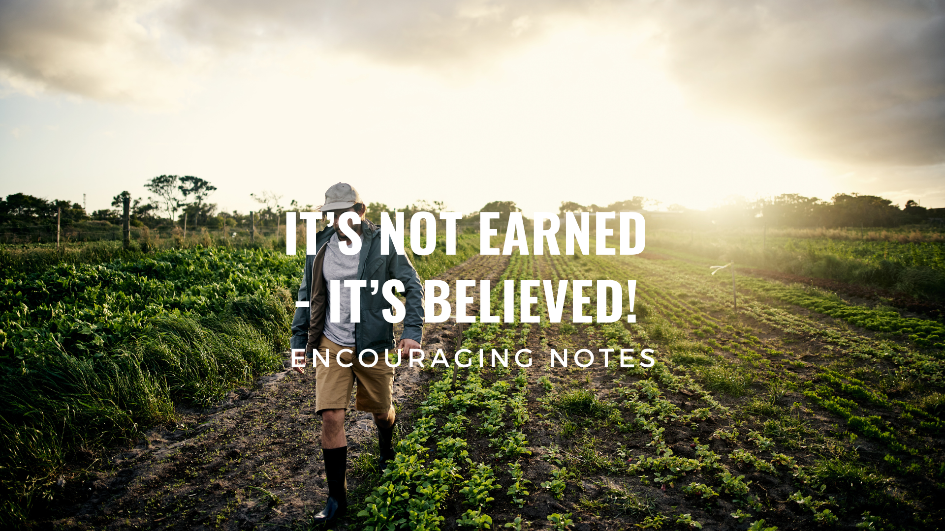 IT’S NOT EARNED – IT’S BELIEVED! 