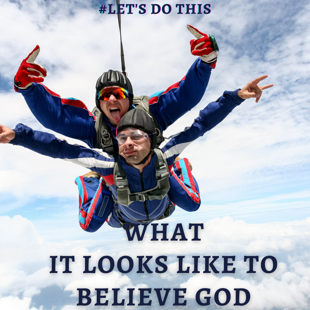 WHAT IT LOOKS LIKE TO BELIEVE GOD