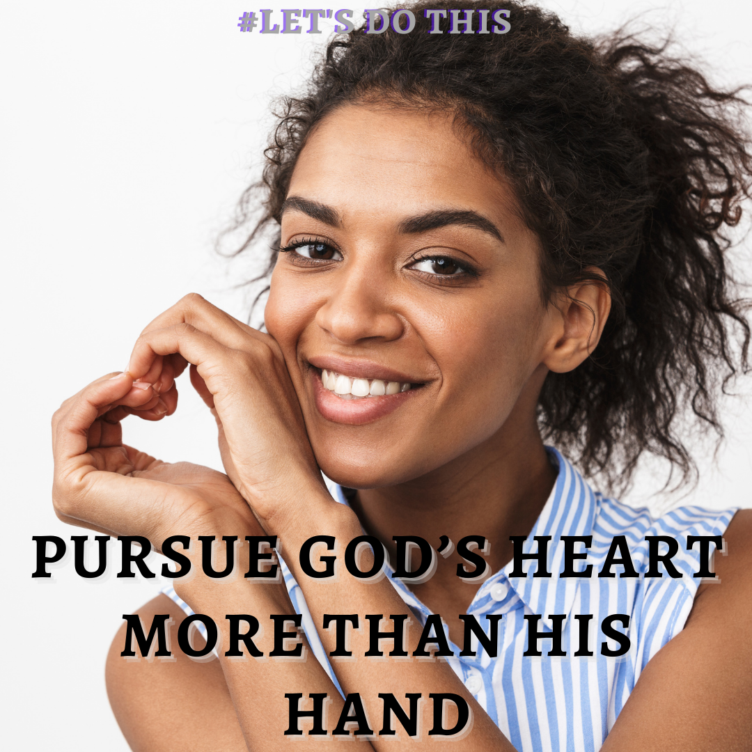 PURSUE GOD’S HEART MORE THAN HIS HAND