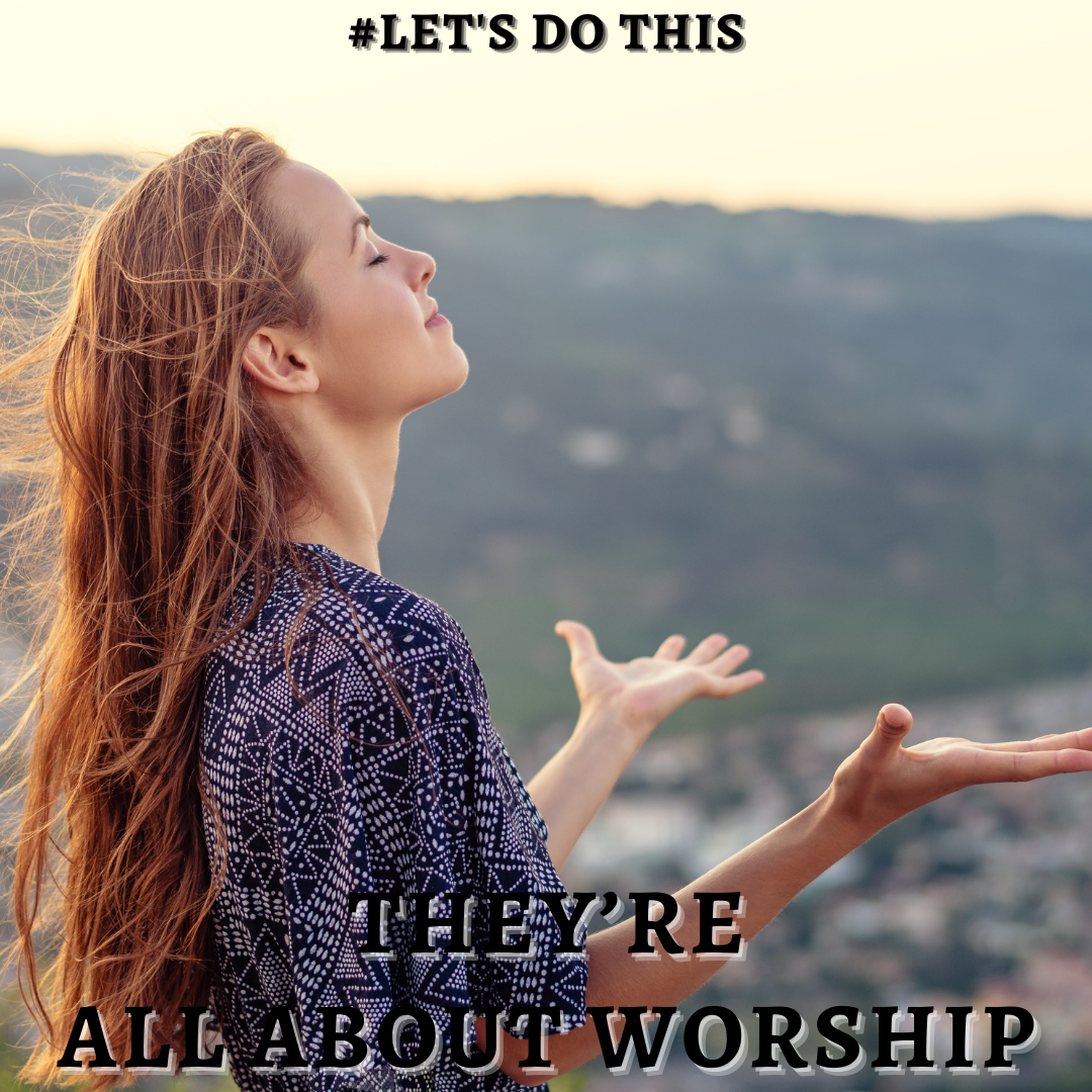 THEY’RE ALL ABOUT WORSHIP