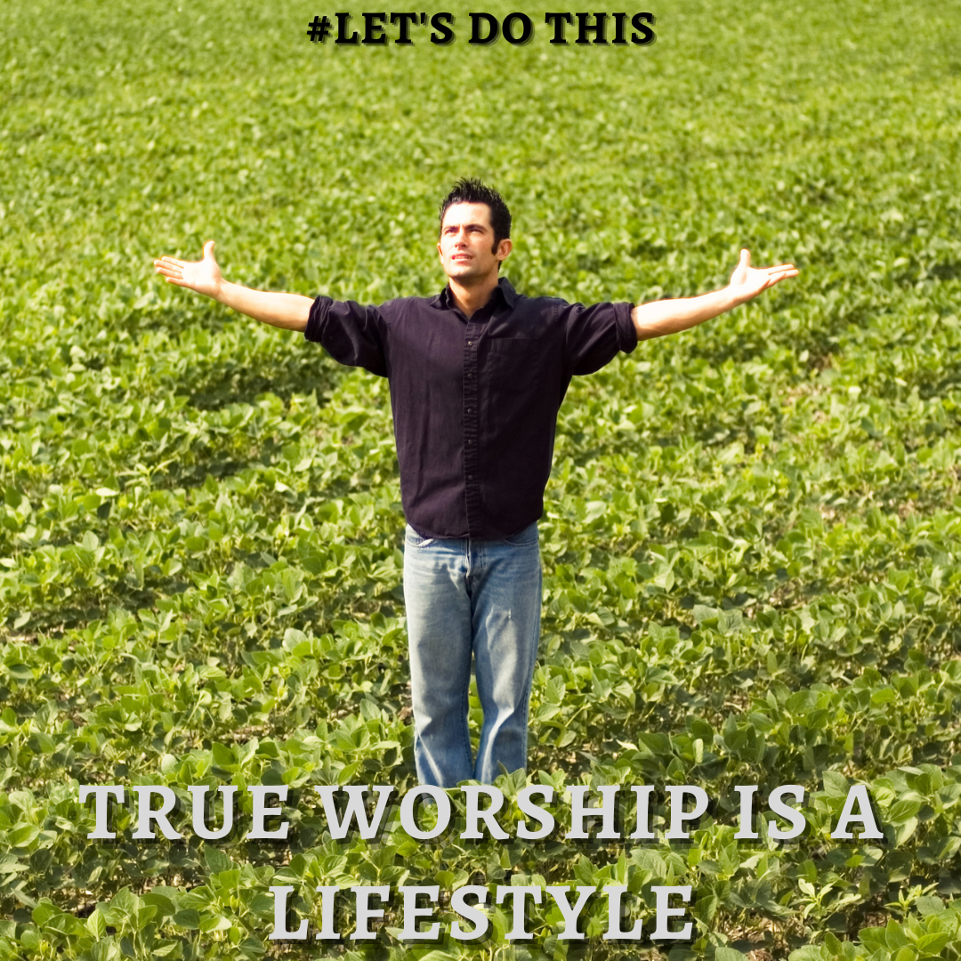TRUE WORSHIP IS A LIFESTYLE