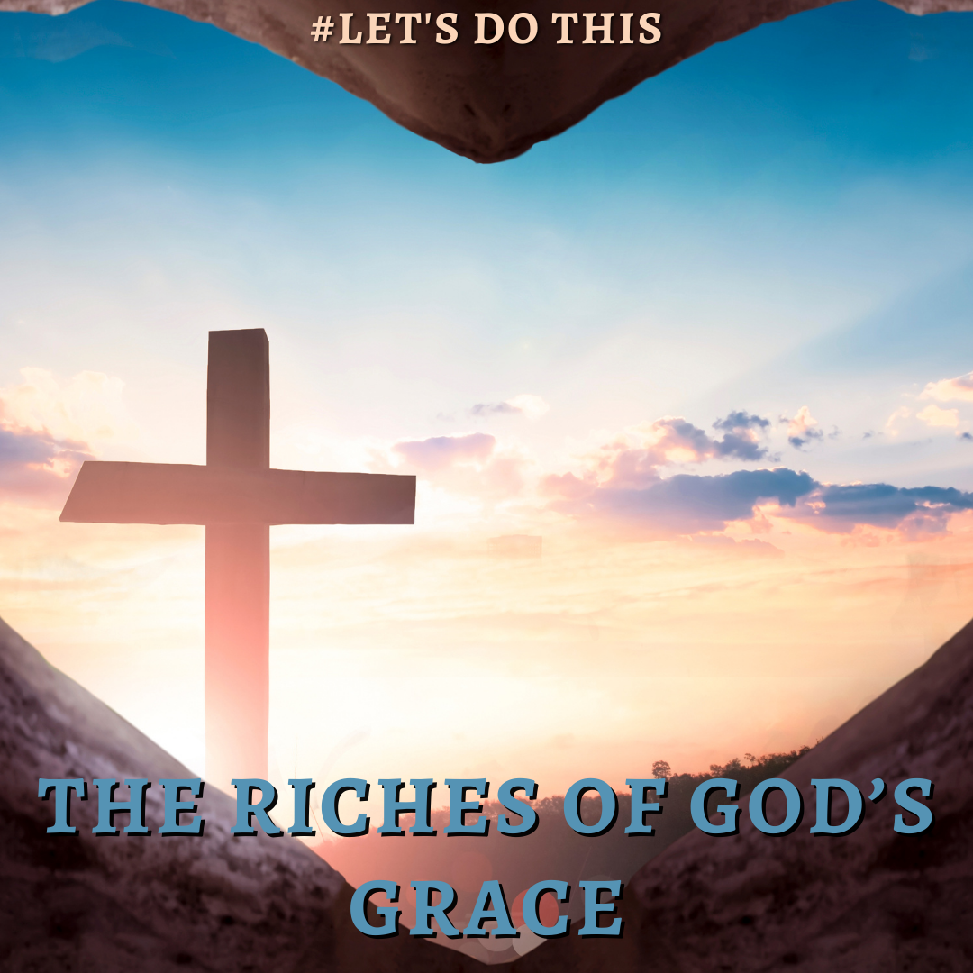 THE RICHES OF GOD’S GRACE