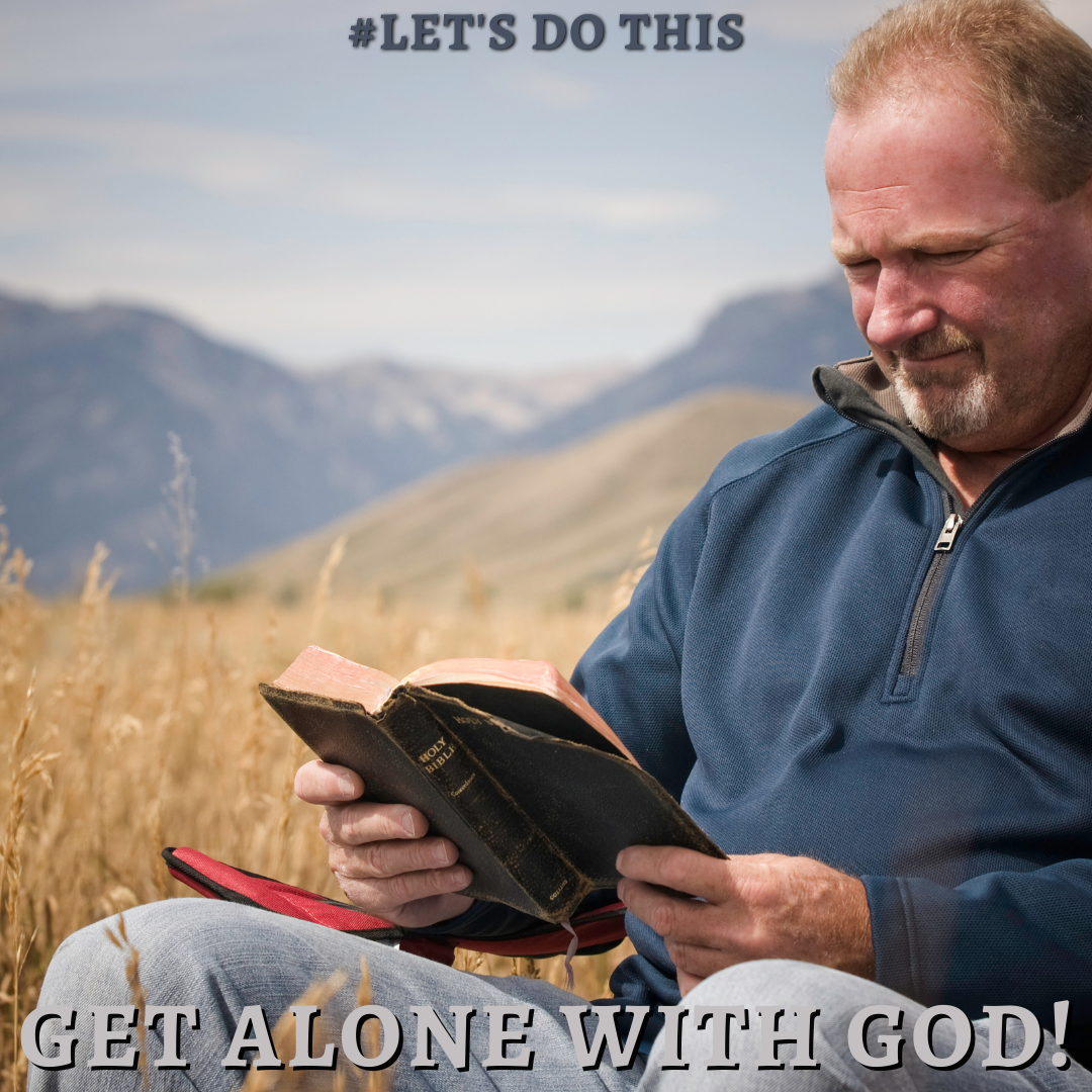GET ALONE WITH GOD!