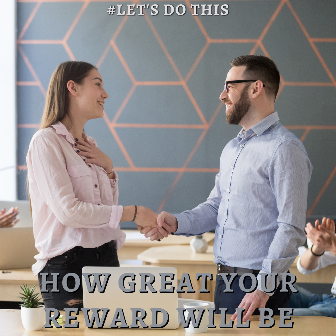 HOW GREAT YOUR REWARD WILL BE