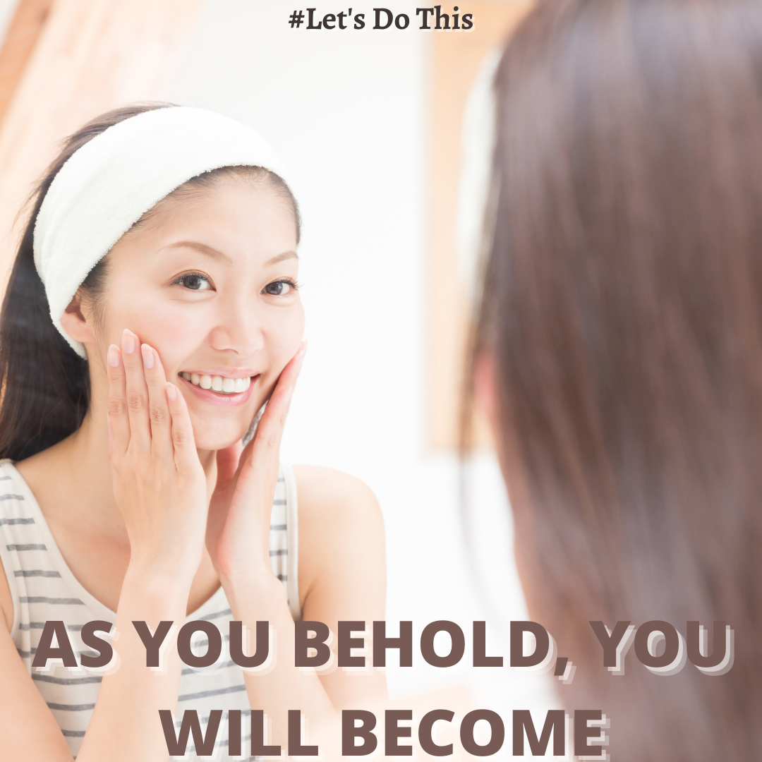 AS YOU BEHOLD, YOU WILL BECOME