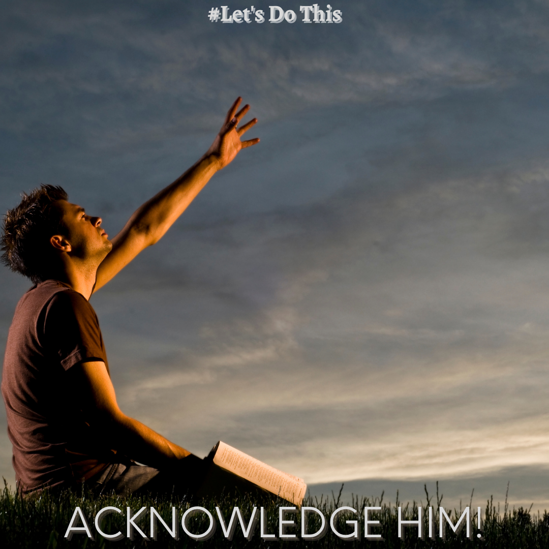 ACKNOWLEDGE HIM!