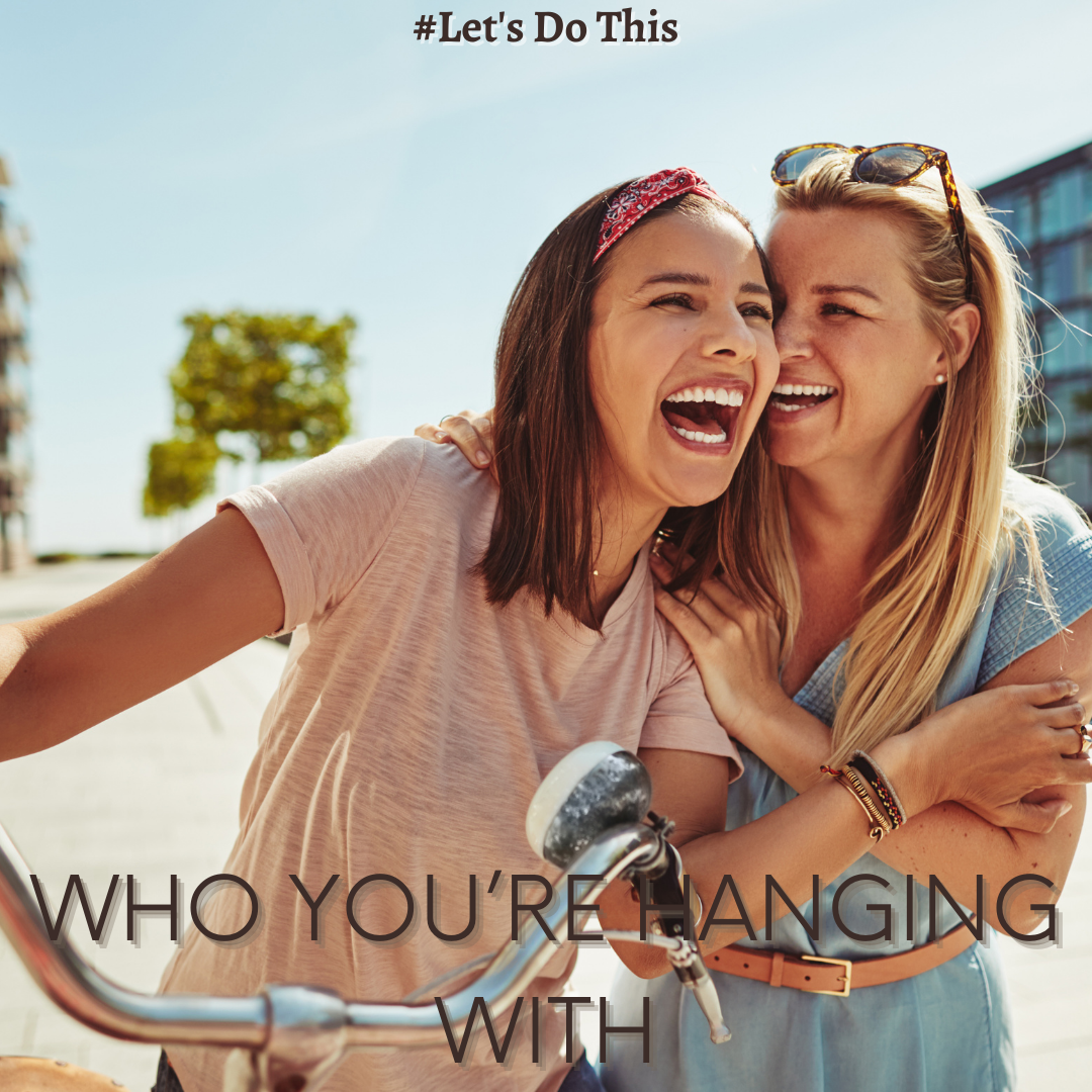 WHO&nbsp;YOU’RE HANGING WITH