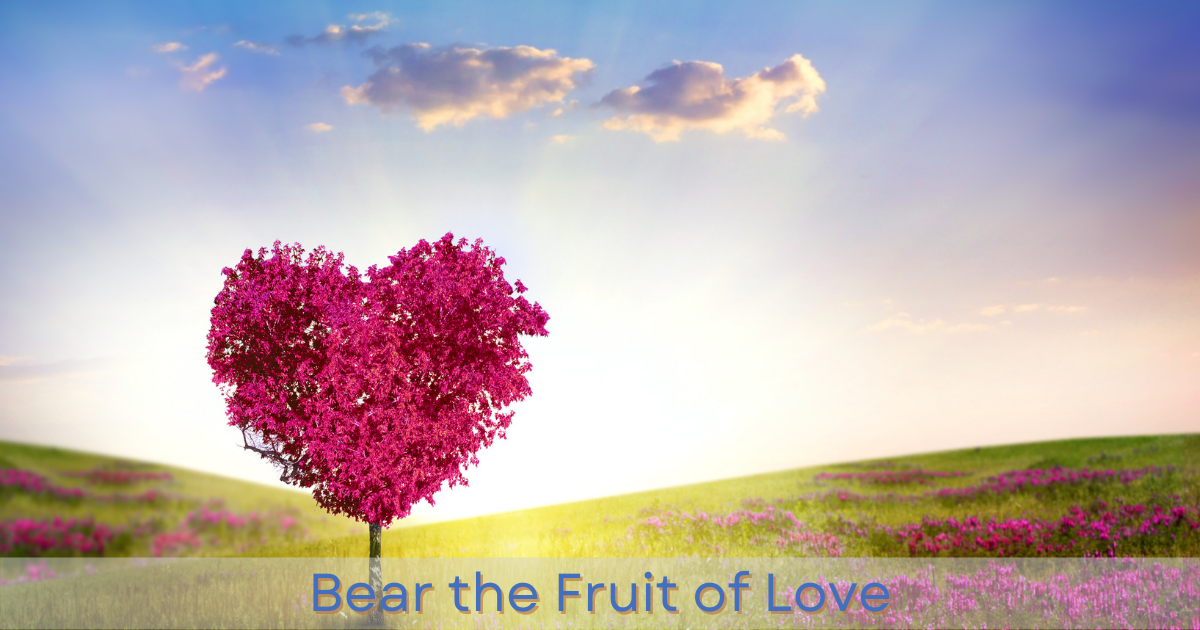 Bear the Fruit of Love