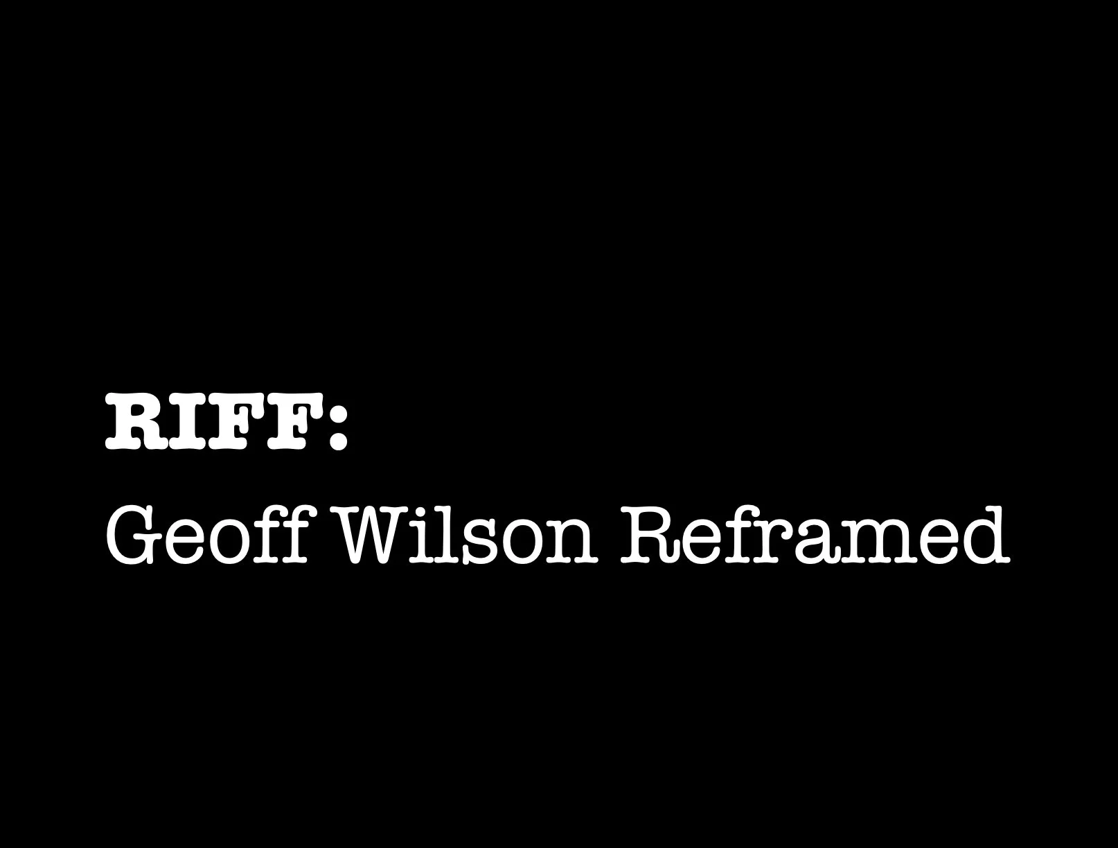 RIFF: Geoff Wilson Reframed