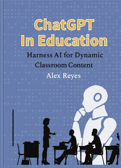 ChatGPT in Education Harness AI for Dynamic Classroom Content book for teachers, educators, parents, and students