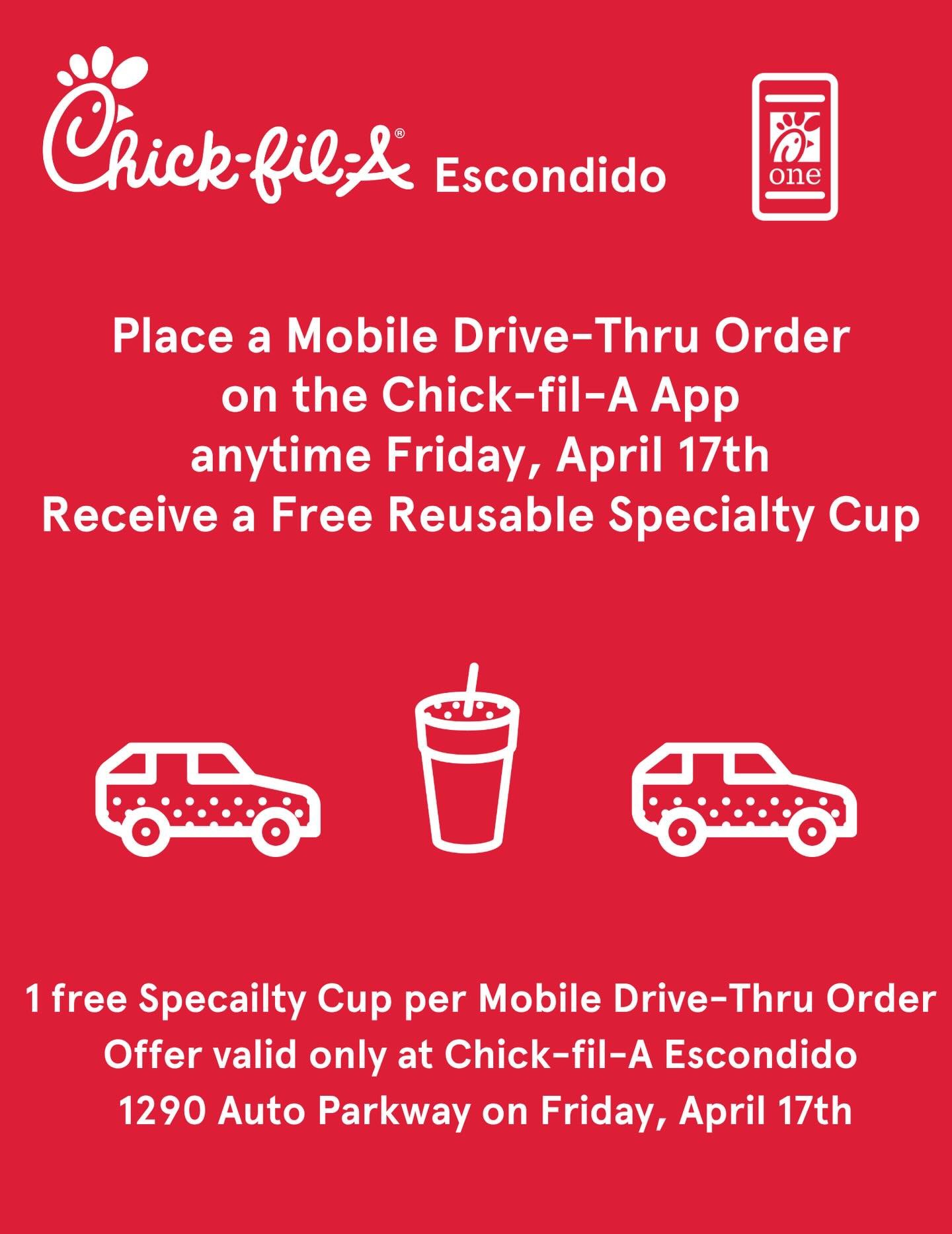 Place a Mobile Drive-Thru Order on the Chick-fil-A App
any time on Monday, April 17th &amp; receive a FREE Reusable Specialty Cup in your bag!
1 free Specialty Cup per Mobile Drive-Thru Order
Offer valid only at Chick-fil-A Escondido 1290 Auto Parkwa