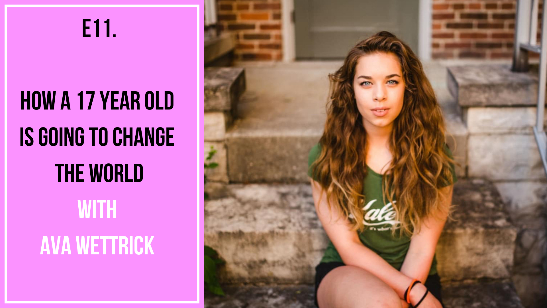 YouTube thumbnail - E11. How a 17 year old is going to change the world.png