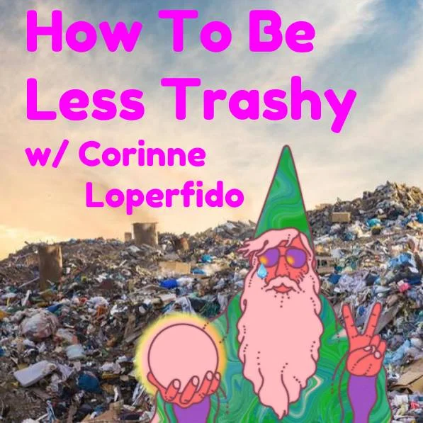 How To Be Less Trashy (w/ Corinne Loperfido)