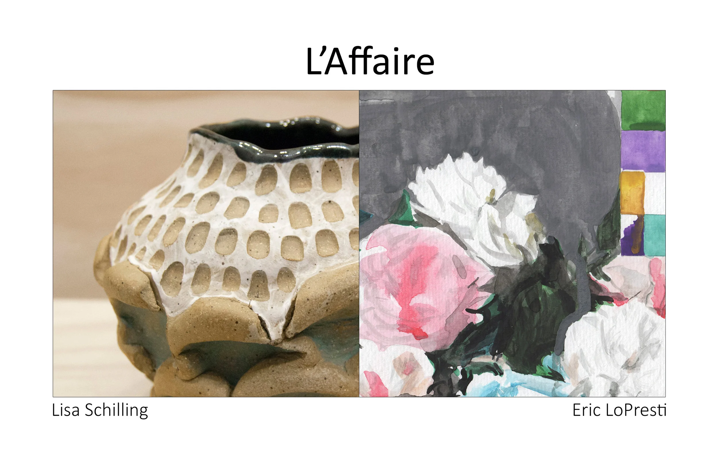L’Affaire Gisela Gueiros March 2015 The idea behind this exhibition is a romantic one. Wife takes over the table with ceramic sculptures, while husband occupies the wall with watercolors. Interestingly enough, in Lisa Schilling’s stoneware we see vases opening up as if they were peeling – multiple layers protecting whatever this vessel will hold. And on Eric LoPresti’s CD-sized variations on New Order’s 1983 album cover Power, Corruption, and Lies , roses seem to be blooming, exhaling their scent and sensuality through paint. Shown together, their works create a beautiful dialogue where we are welcome to imagine what they exchange. But it also becomes clear that whatever is happening here belongs to a much more intimate setting that we will never witness.