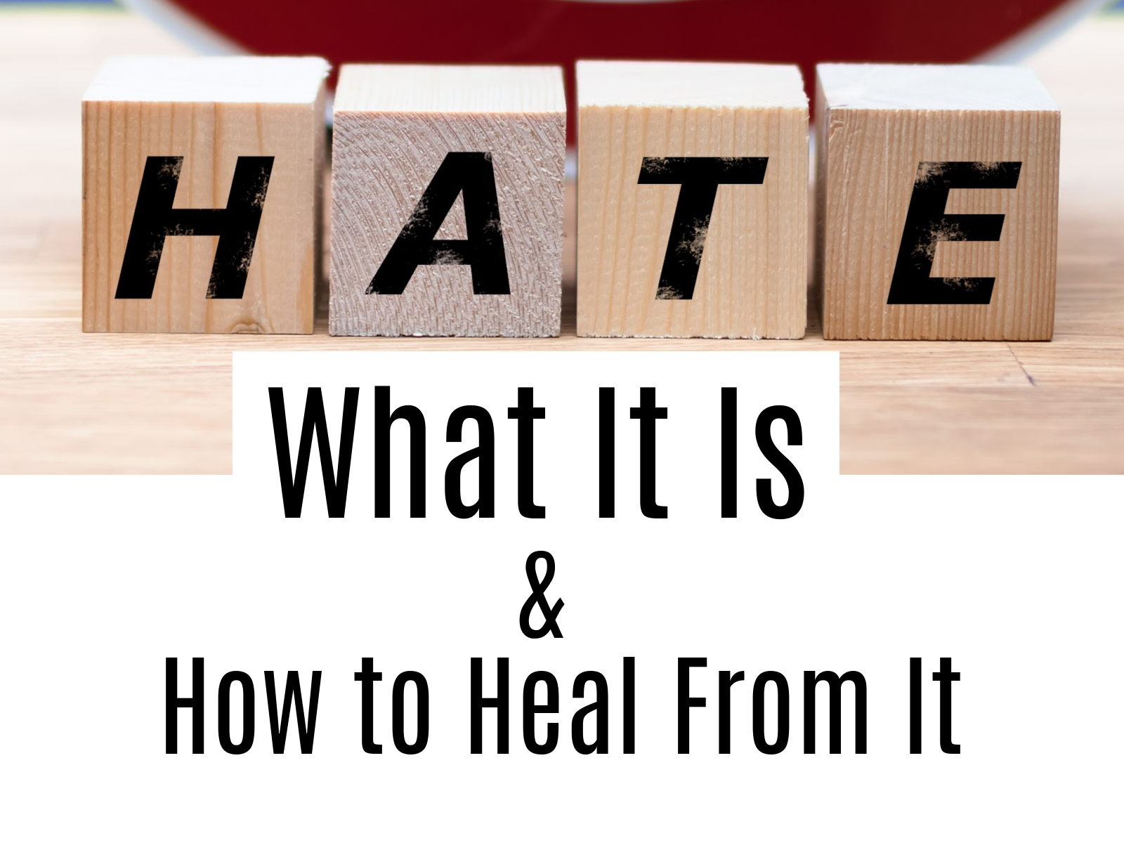 Hate - What it is &amp; How to Heal From it