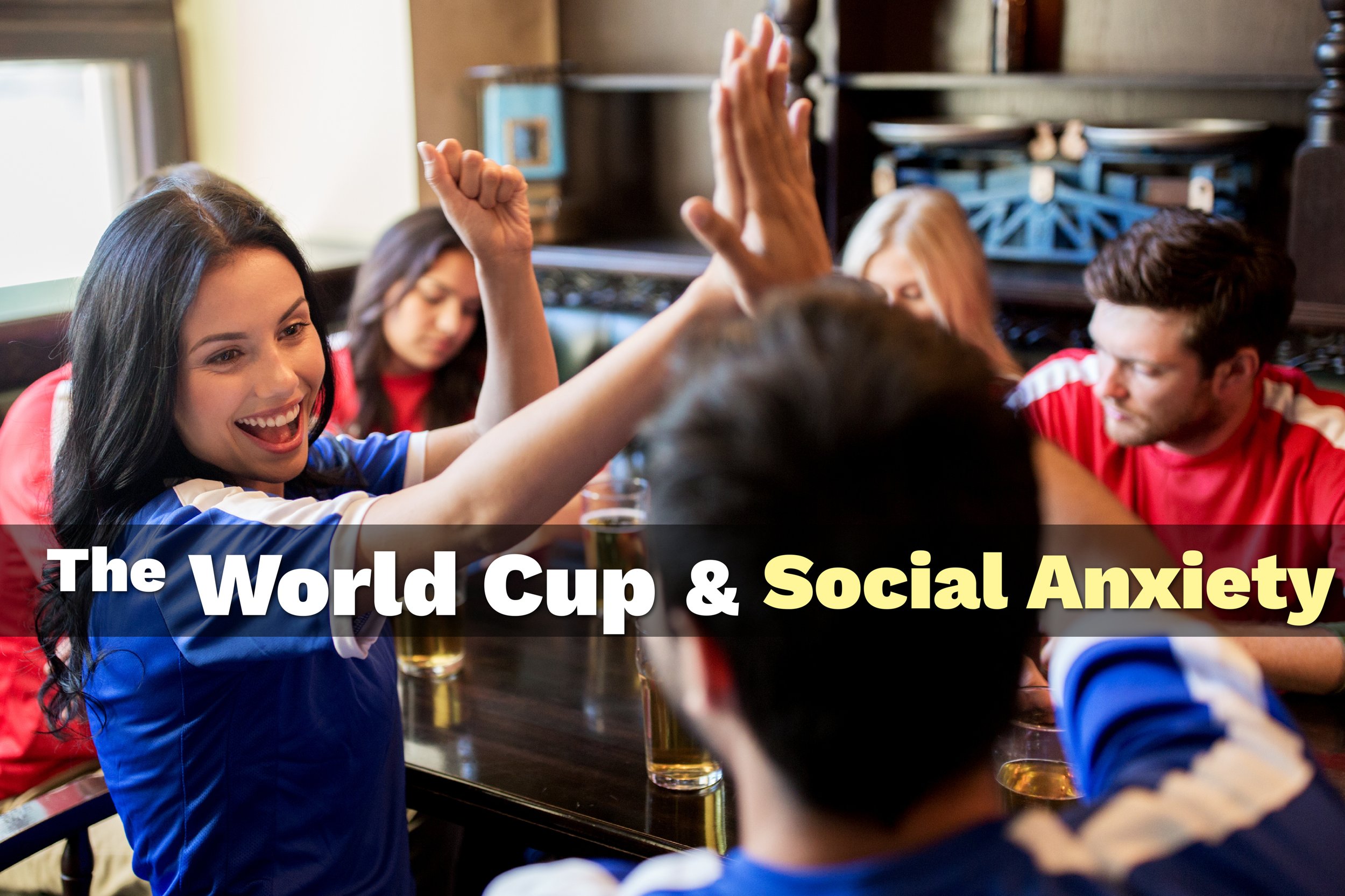 The World Cup &amp; Social Anxiety