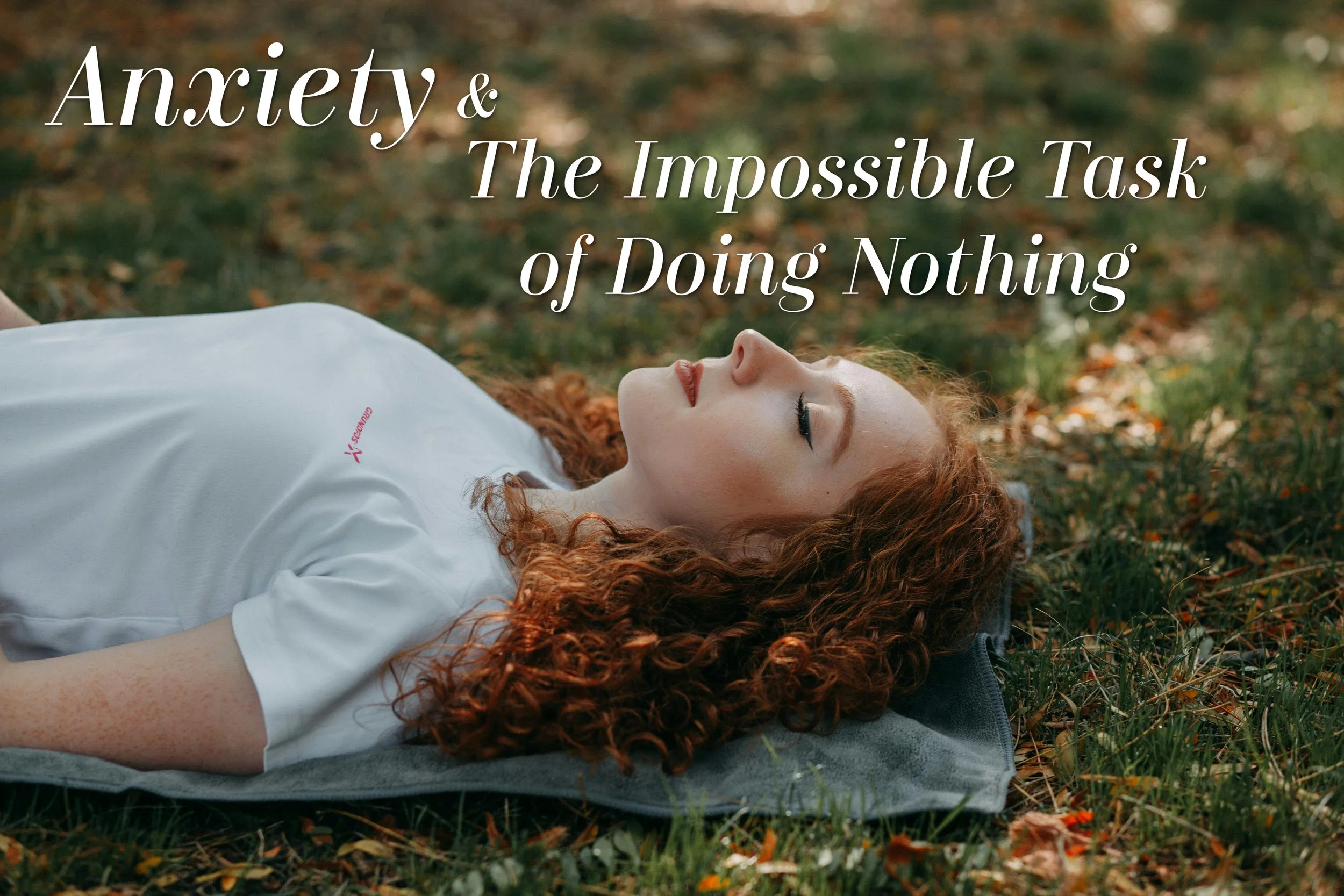 Anxiety &amp; The Impossible Task of Doing Nothing