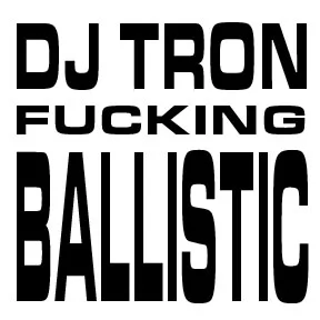 DJ Tron - Fucking Ballistic [DIGITAL DOWNLOAD]