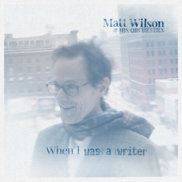Matt-Wilson-and-his-Orchestra-album-When-I-was-a-Writer.jpg