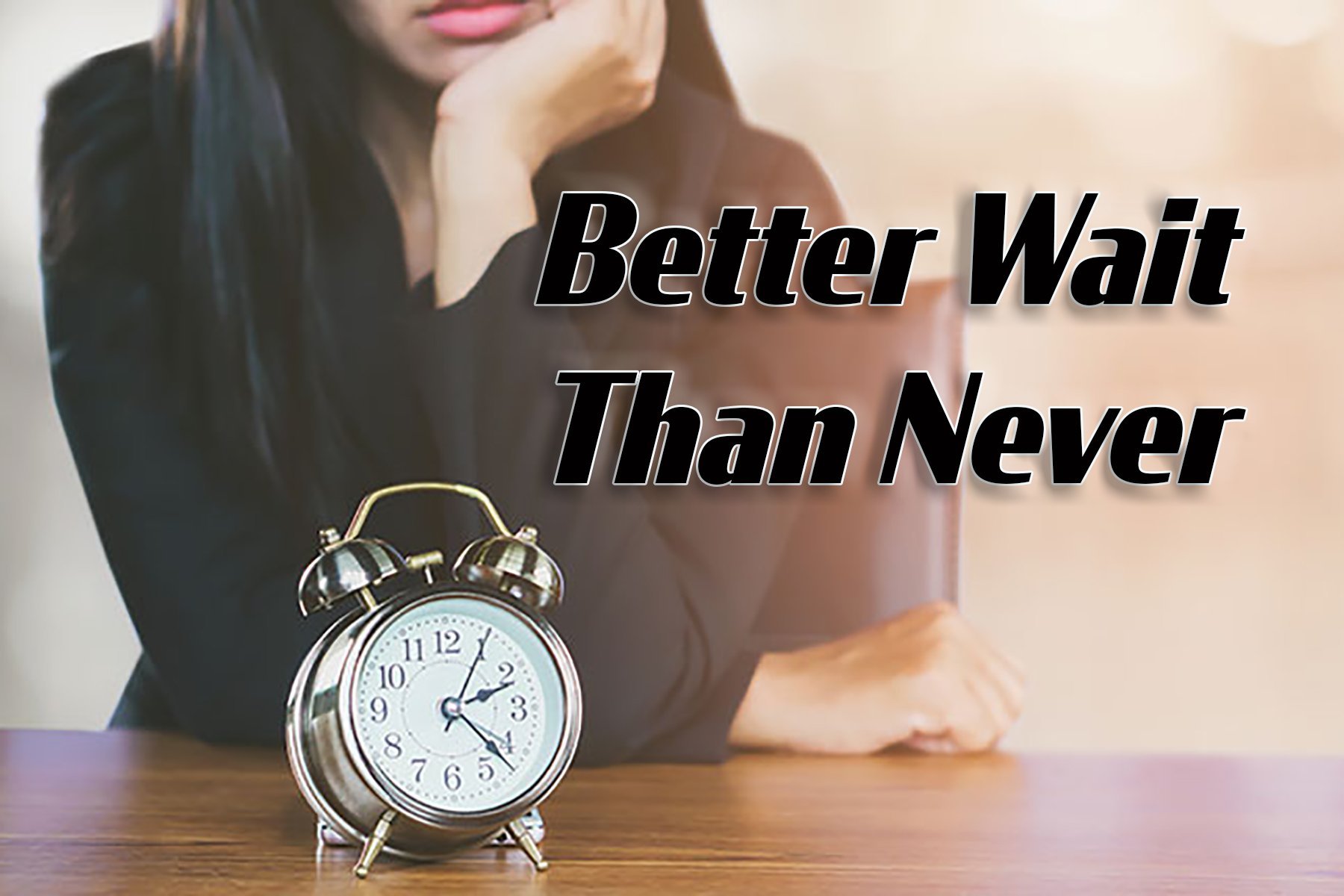 Better Wait Than Never