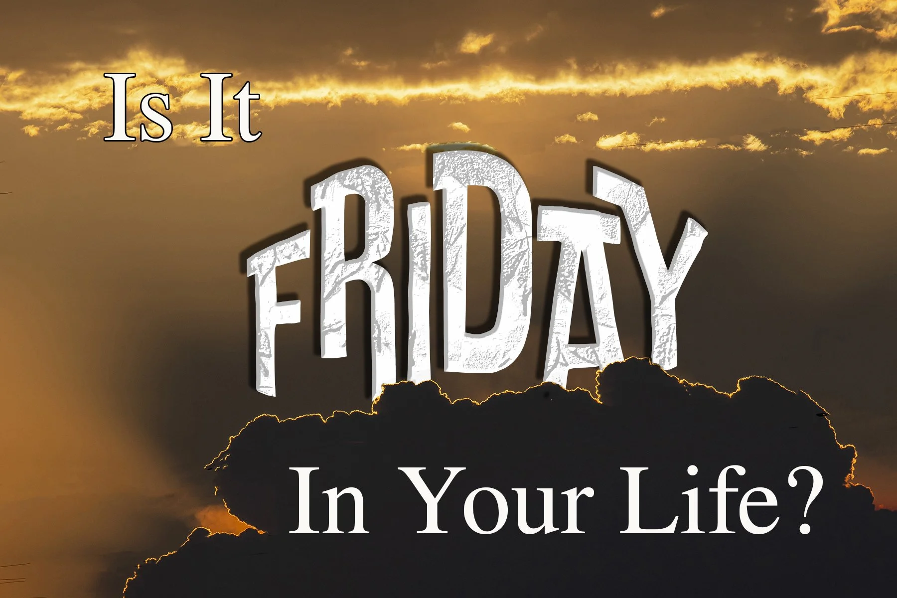 Is It Friday In Your Life?
