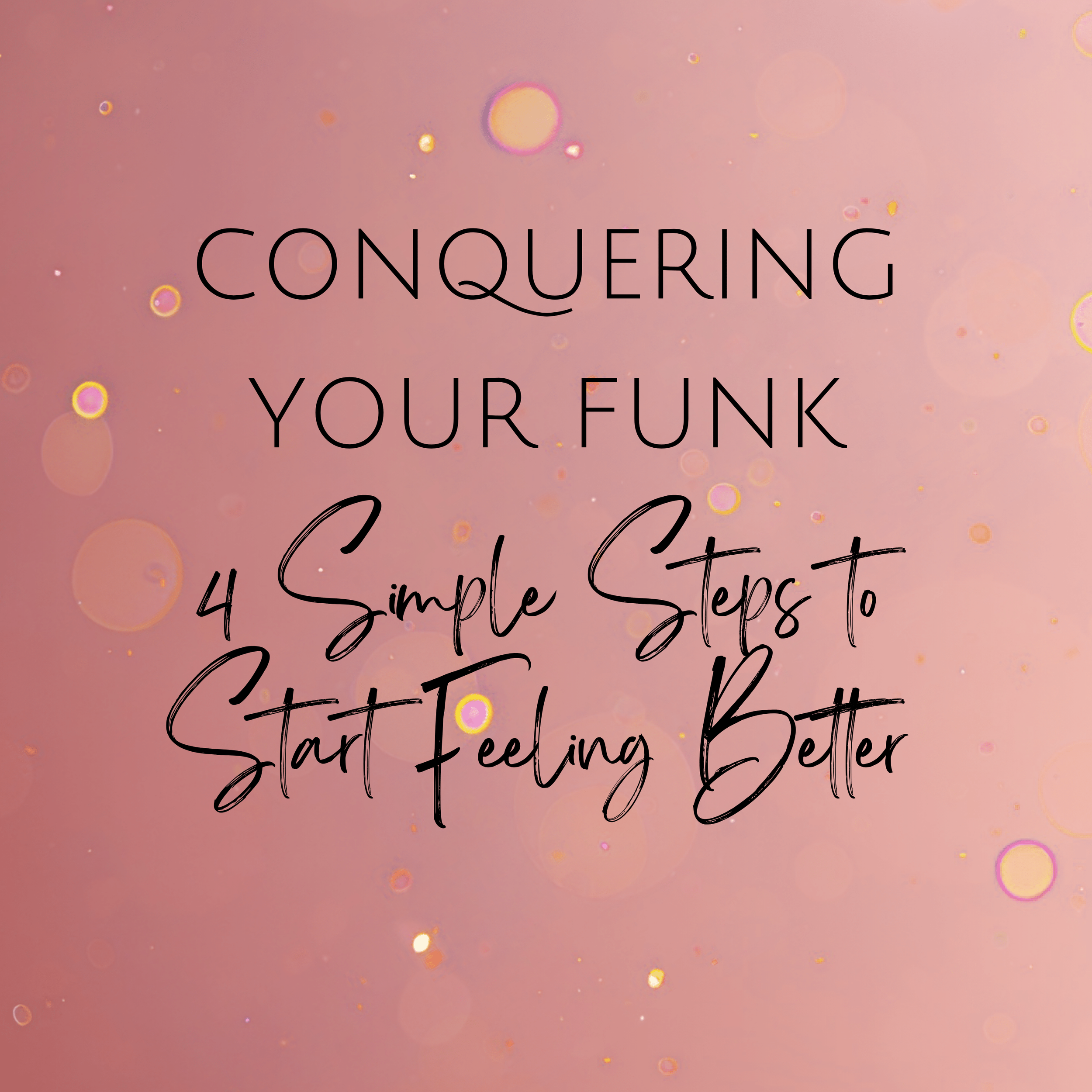 Conquering Your Funk: 4 Simple Steps to Start Feeling Better