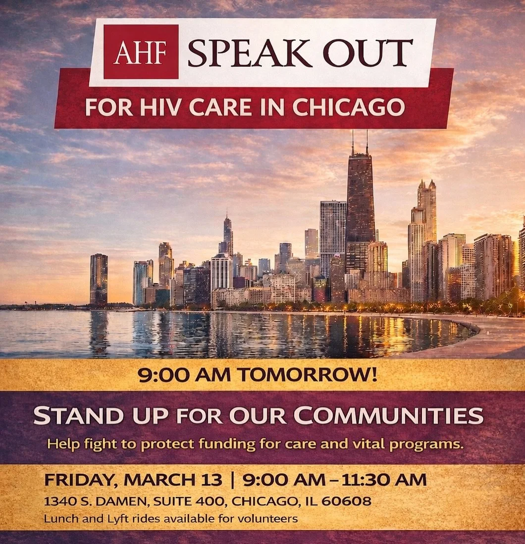 Tomorrow, we stand with our partners at AHF to speak out for HIV care in Chicago.

Critical funding that supports HIV Primary Care and Early Intervention Services for some of Chicago&rsquo;s most underserved communities is at risk. These services hel