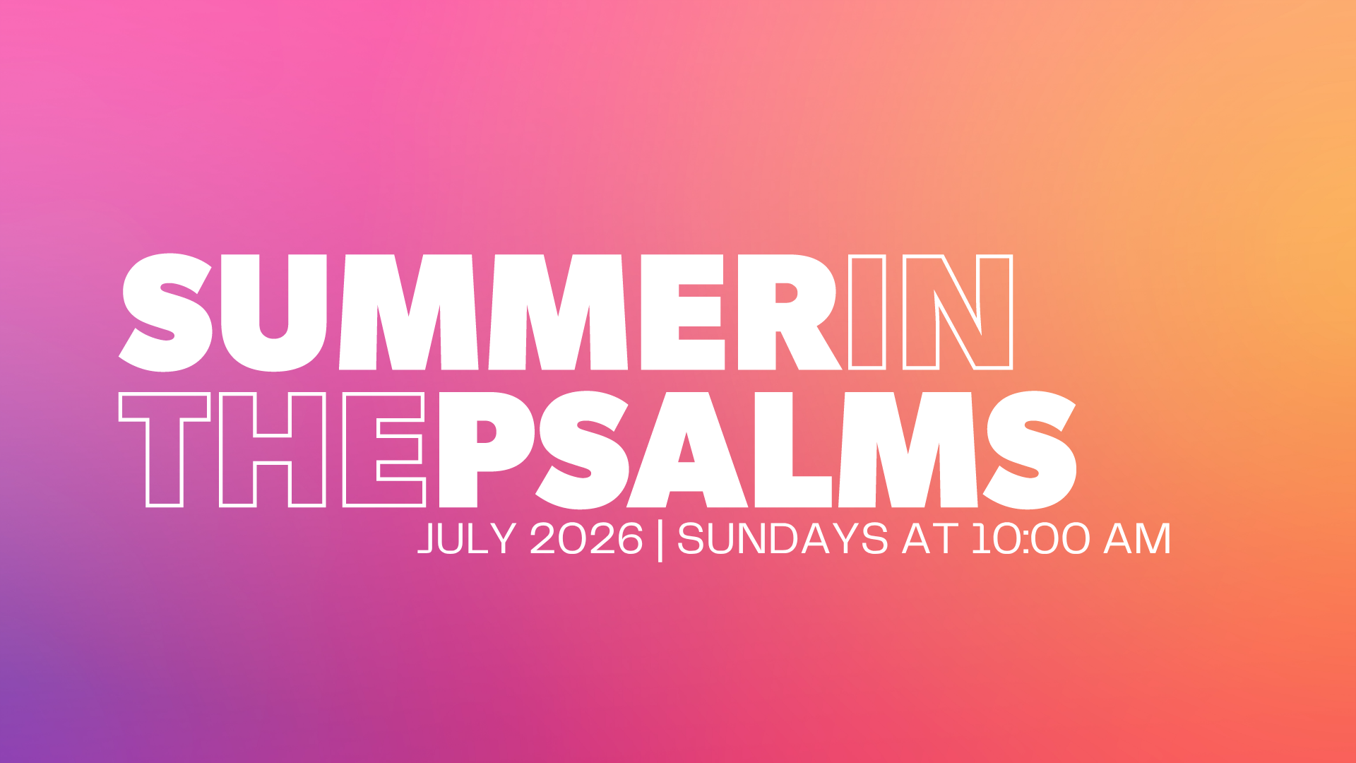 Summer in the Psalms- One Service Weekly at 10AM, July 2026