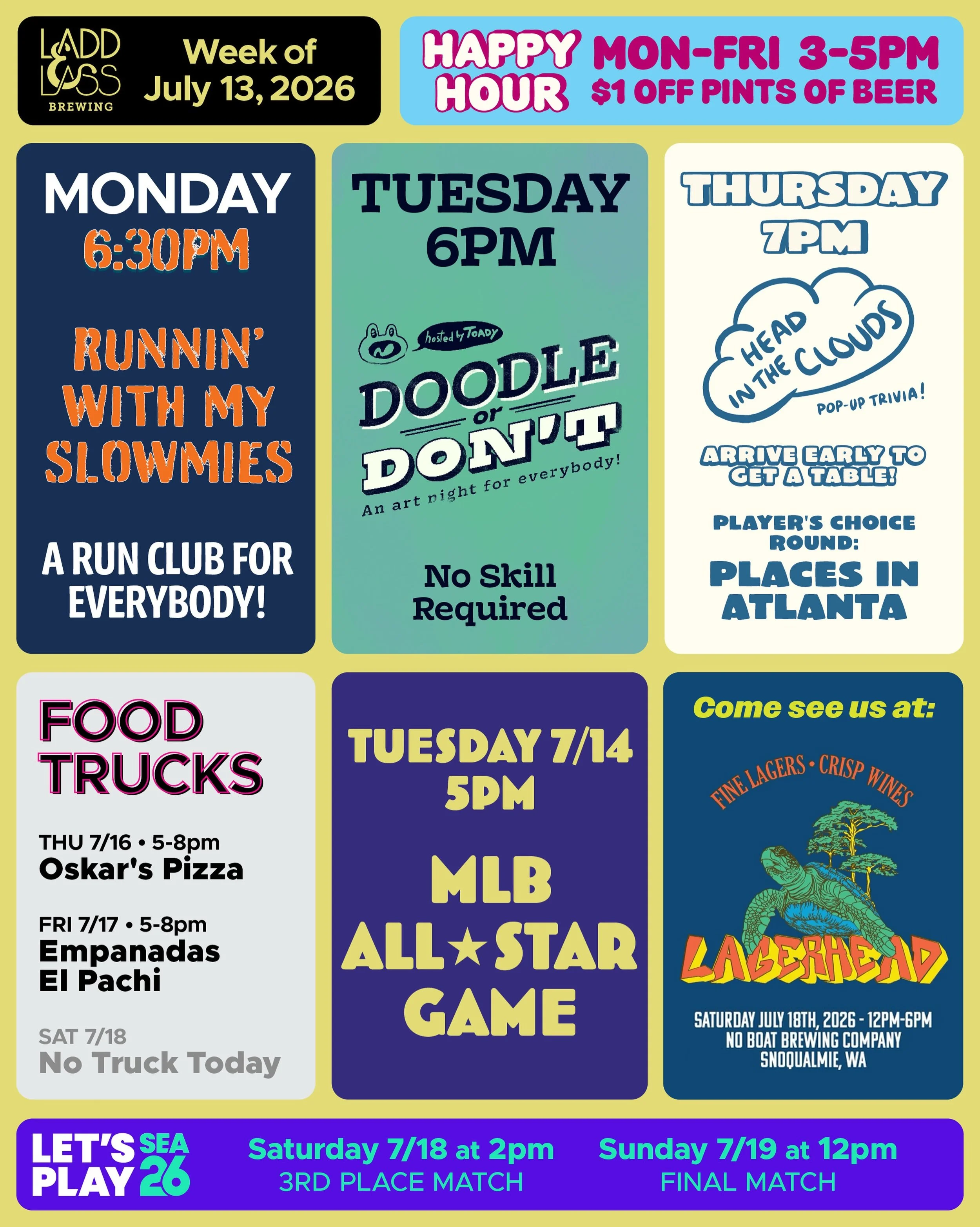 WEEK OF JULY 13, 2026

MON-FRI 3-5pm
🍻 Happy Hour 🍻

&bull; &bull; &bull; &bull;

MON 7/13
&bull; Runnin&rsquo; with My Slowmies Run Club 6:30pm

TUE 7/14
⚾️ MLB All-star Game 5pm ⚾️
&bull; Doodle or Don&rsquo;t Art Night with @toadytown 6pm

THU 7