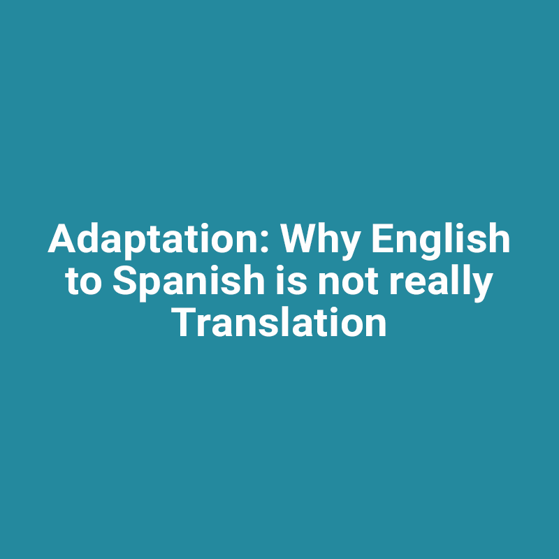 Adaptation: Why English to Spanish is not really Translation