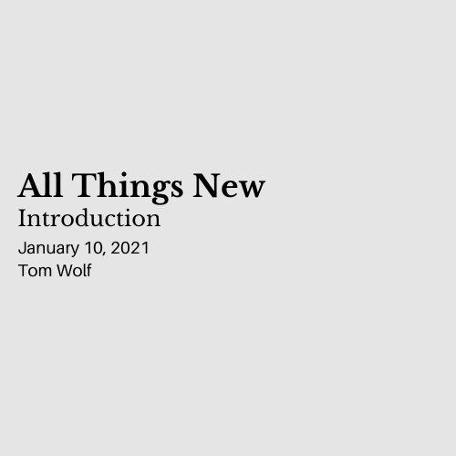 All Things New: Introduction - January 10, 2021