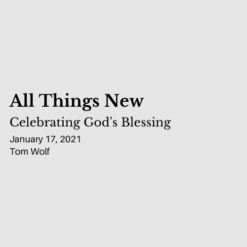 All Things New: Celebrating God's Blessing - January 17, 2021