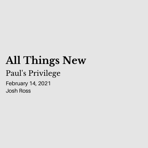 All Things New: Paul's Privilege - February 14, 2021