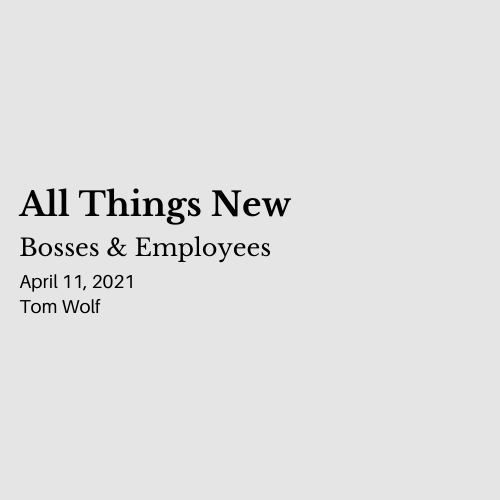 All Things New: Bosses &amp; Employees