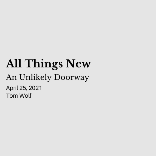 All Things New: An Unlikely Doorway (6:21-24)