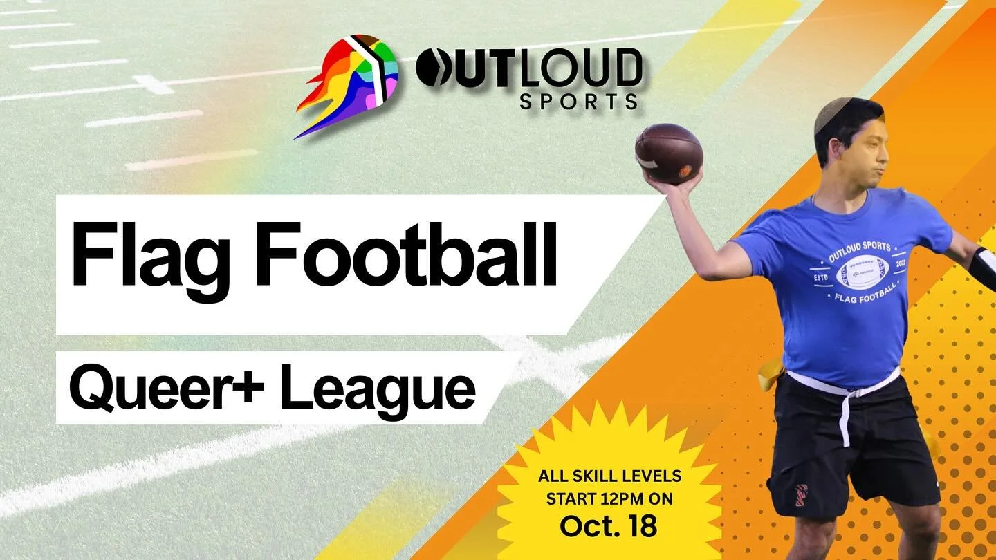 🏈 OutLoud Sports Flag Football &ndash; Fall 2025

Get ready to play flag football this fall with OutLoud Sports! Whether you&rsquo;re new to the game or a seasoned player, this league is all about fun, community, and competition.

📅 Schedule

Skill