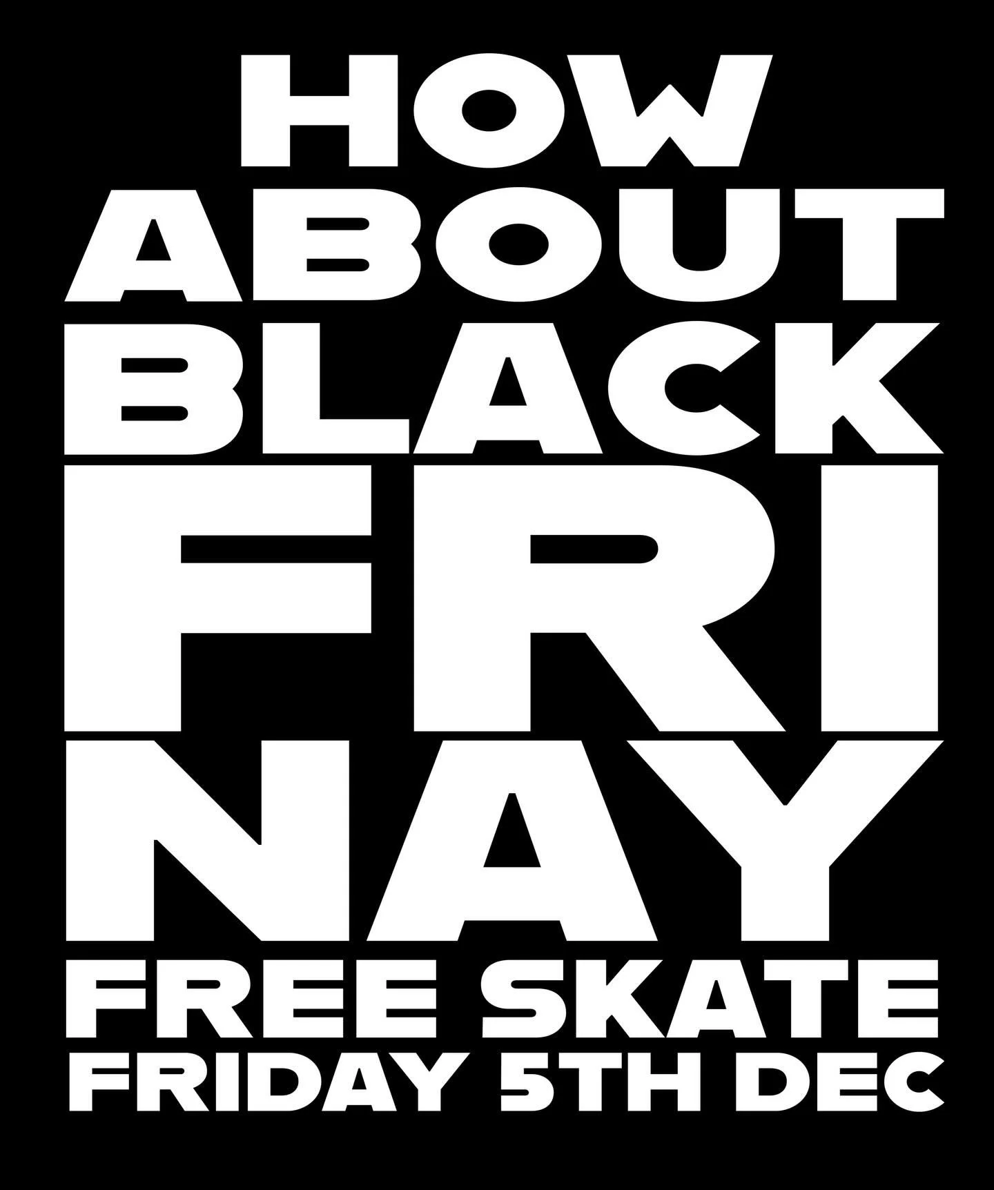 Christmas is the time of giving! So we are shunning the Black Friday (whole month) sale. No discounts here, just a big ol&rsquo; free skate for everyone on Friday Dec 5th 6-10pm! All welcome &hellip; just come along.

We&rsquo;d love for you to take 