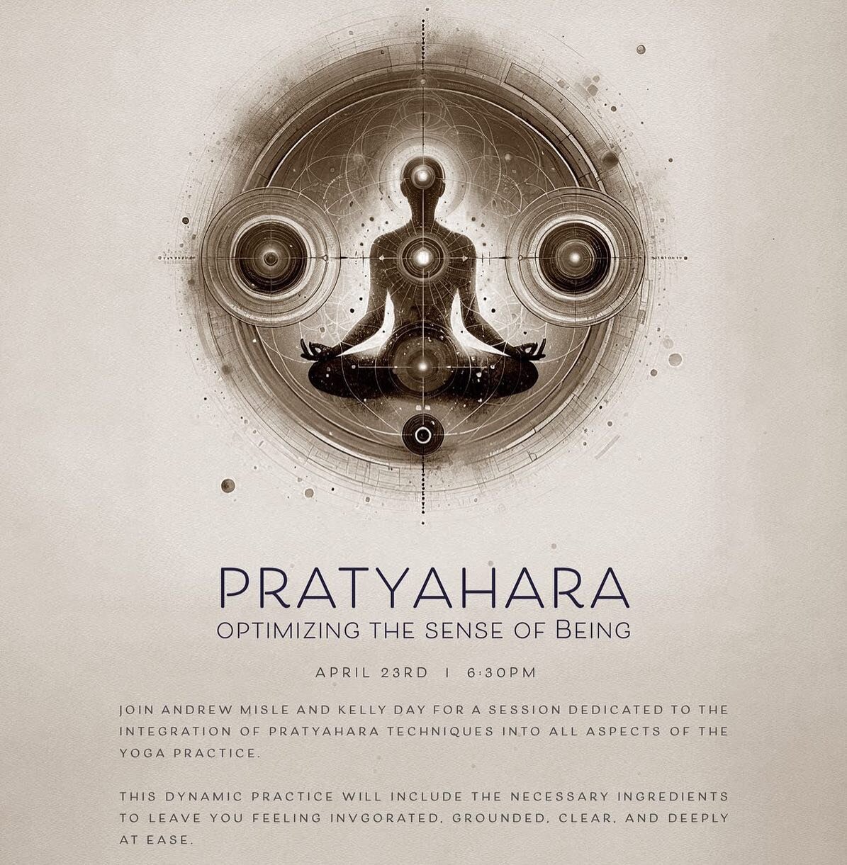 [ Workshop ] PRATYAHARA&nbsp;&mdash; Optimizing the sense of Being

Facilitators: Andrew Misle &amp; Kelly Day
Date: Tuesday, April 23rd
Time: 6:30 - 8:30 pm&nbsp;
Investment: $40 early bird until Apr 15. $50 after Apr 15
&nbsp;
&ldquo;P R A T Y A H 