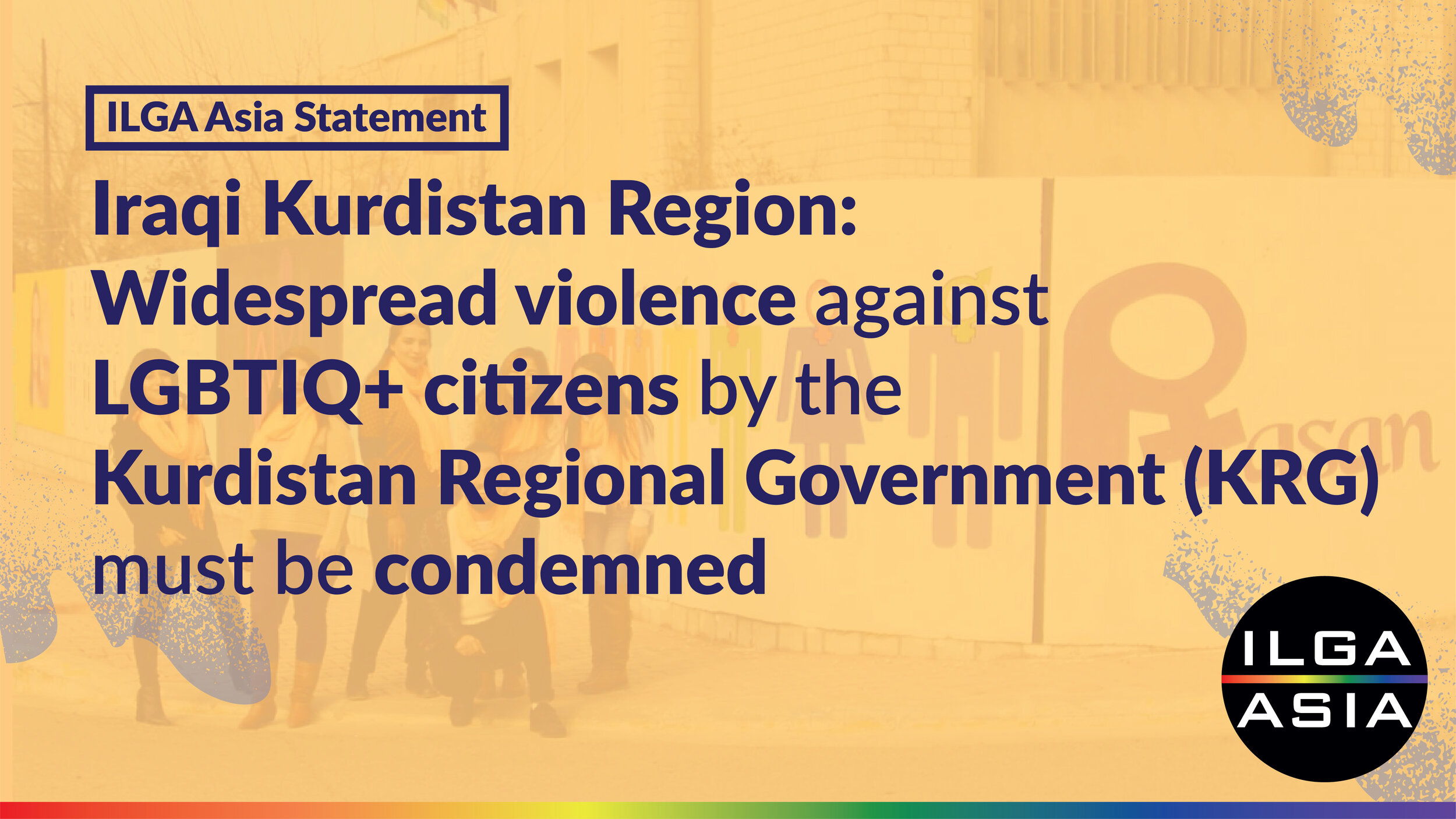 ILGA Asia Statement for the Iraqi Kurdistan Region: Widespread Violence Against LGBTIQ+ Citizens By The Kurdistan Regional Government (KRG) Must Be Condemned