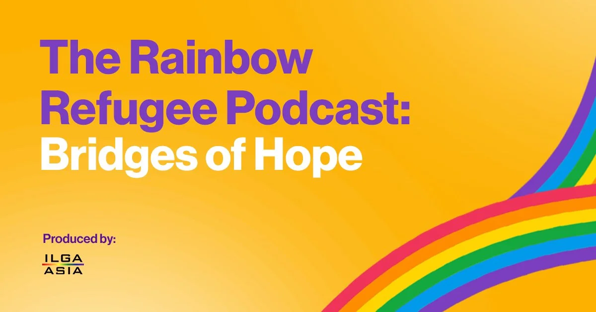 ILGA Asia's first mini-podcast 'The Rainbow Refugee Podcast: Bridges of Hope'