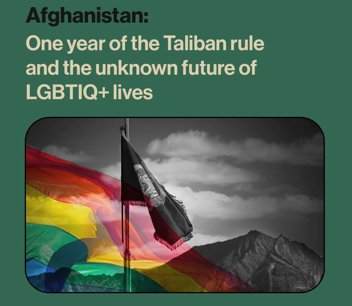 Afghanistan: One year of the Taliban rule and the unknown future of LGBTIQ lives