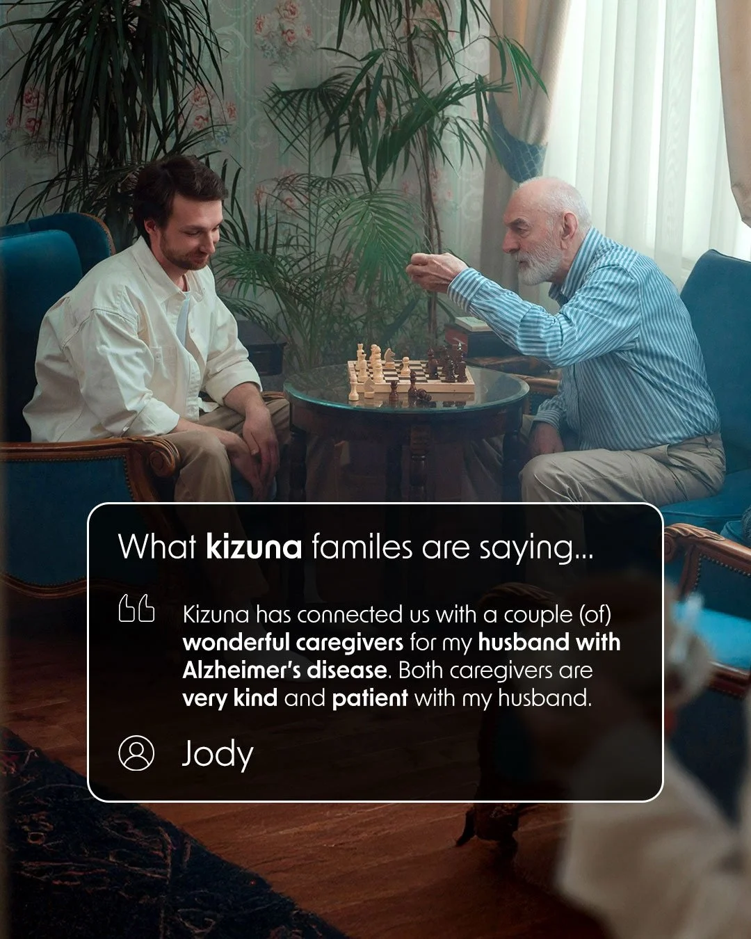 There&rsquo;s no testament like a wife&rsquo;s testament to care for her husband. 

Thank you, Jody, for your review of Kizuna and our dedicated caregivers! We&rsquo;re so happy to hear about your positive experience.