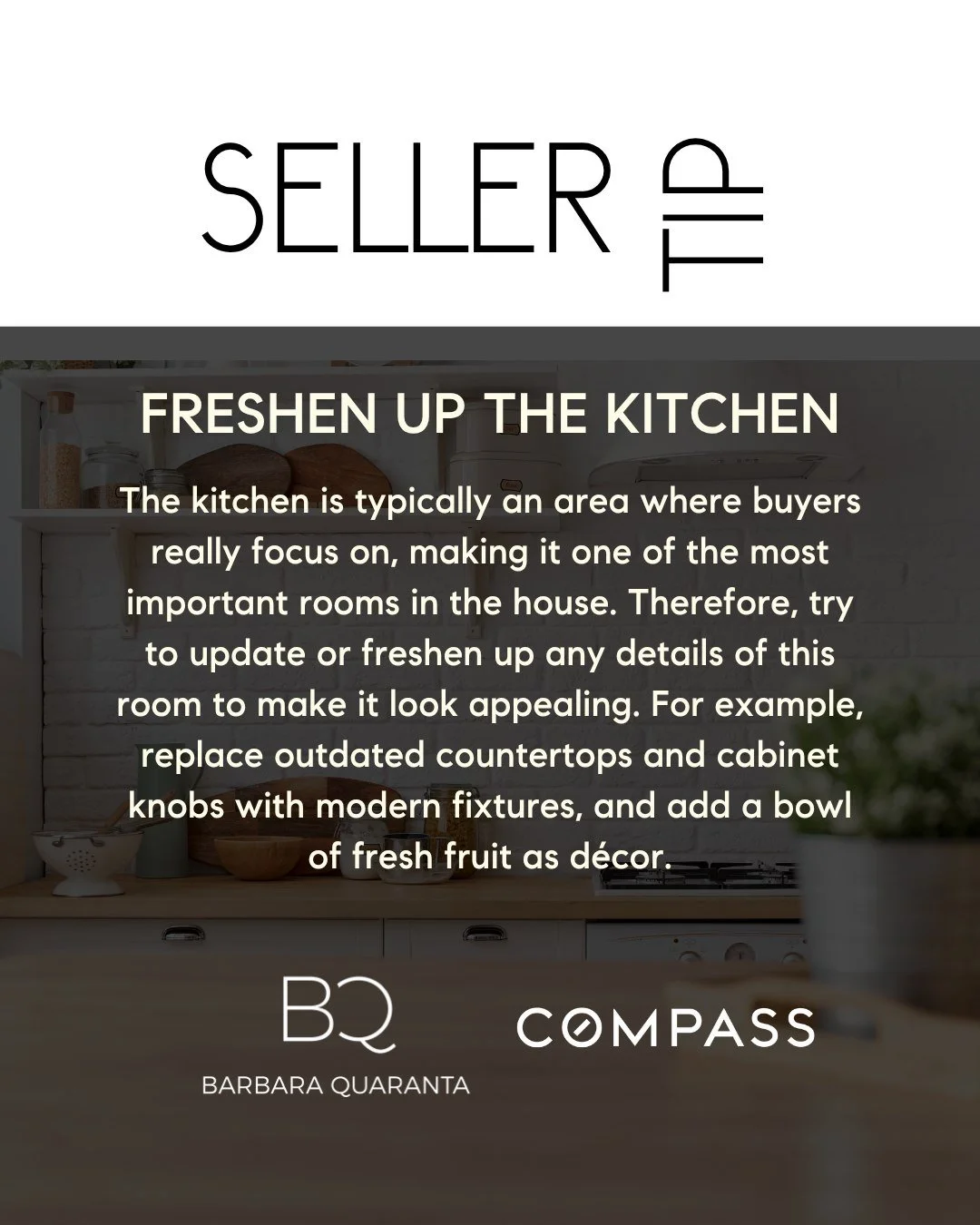 October Seller Tip

FRESHEN UP THE KITCHEN
The kitchen is typically an area where buyers really focus on, making it one of the most important rooms in the house. Therefore, try to update or freshen up any details of this room to make it look appealin