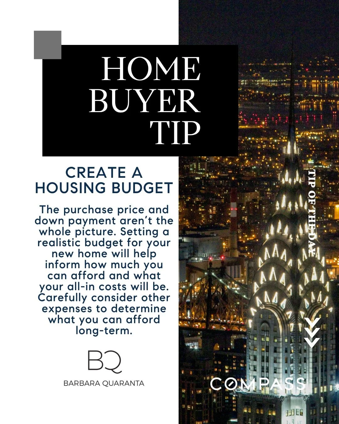 October Buyer Tip

CREATE A HOUSING BUDGET
The purchase price and down payment aren&rsquo;t the whole picture. Setting a realistic budget for your new home will help inform how much you can afford and what your all-in costs will be. Carefully conside