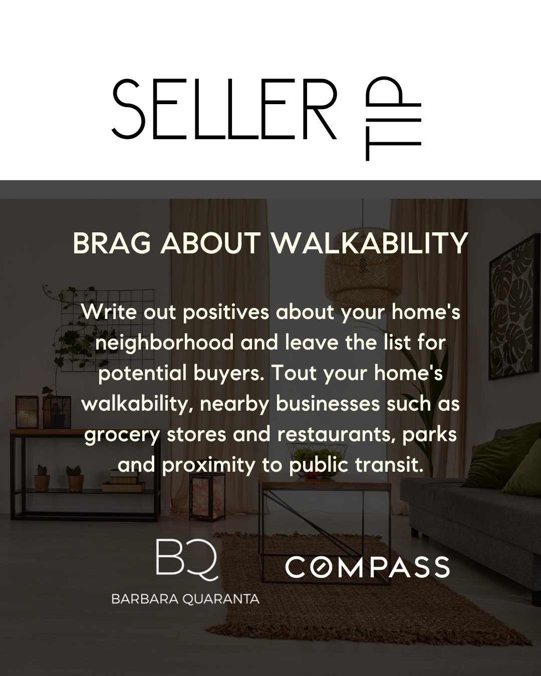 January Seller Tip

BRAG ABOUT WALKABILITY
Write out positives about your home's neighborhood and leave the list for potential buyers. Tout your home's walkability, nearby businesses such as grocery stores and restaurants, parks and proximity to publ
