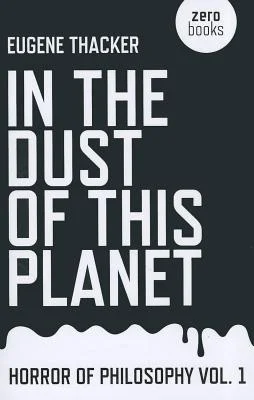In the Dust of This Planet by Eugene Thacker (Zero Books, 2011)